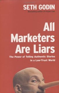 All Marketers Are Liars: The Power of Telling Authentic Stories in a Low-Trust World